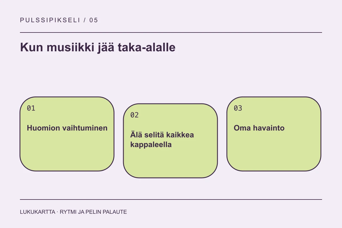 Lukukartta: Kun musiikki jää taka-alalle. Huomion vaihtuminen, Älä selitä kaikkea kappaleella, Oma havainto.